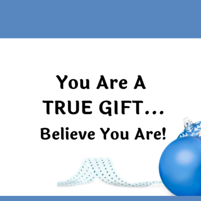 YOU ARE A TRUE GIFT!