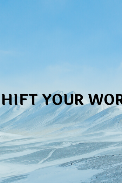 SHIFT YOUR WORLD