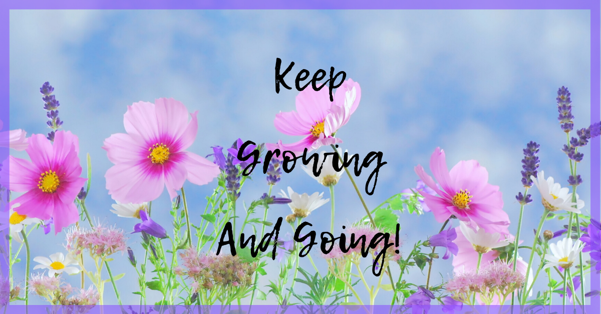 KEEP GROWING AND GOING!