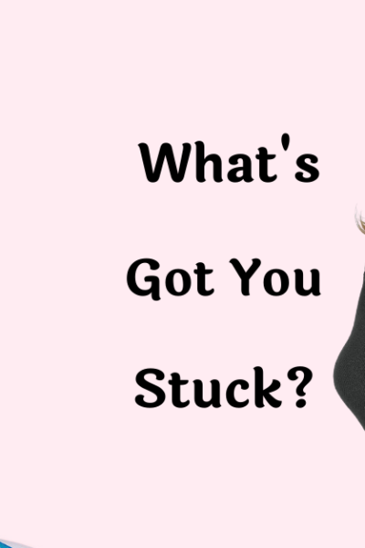 WHAT’S GOT YOU STUCK?